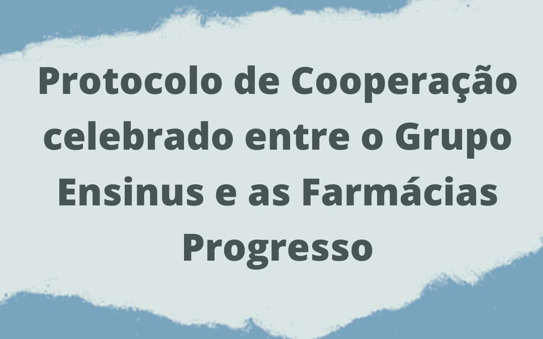 PROTOCOLO DE COOPERAÇÃO CELEBRADO ENTRE O GRUPO ENSINUS E AS FARMÁCIAS PROGRESSO