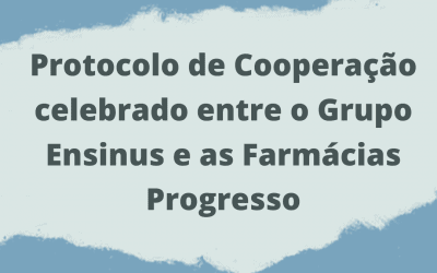 PROTOCOLO DE COOPERAÇÃO CELEBRADO ENTRE O GRUPO ENSINUS E AS FARMÁCIAS PROGRESSO