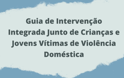 Guia de Intervenção Integrada Junto de Crianças e Jovens Vítimas de Violência Doméstica