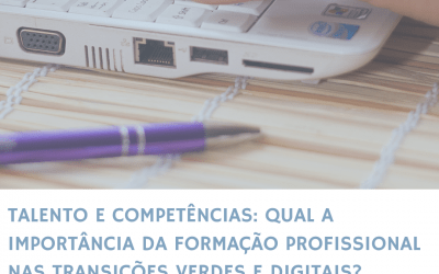 Talento e competências: Qual a importância da formação profissional nas transições verdes e digitais?